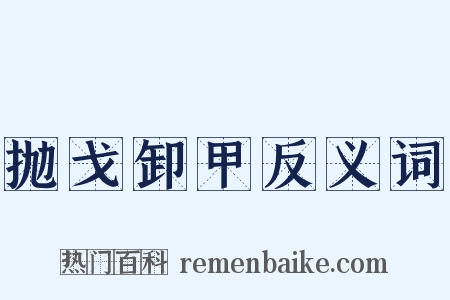抛戈卸甲反义词是什么意思的图片
